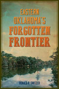 Eastern Oklahoma's Forgotten Frontier : American Chronicles - Ronald Switzer