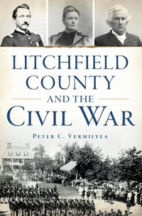 Litchfield County and the Civil War : Civil War - Peter C. Vermilyea