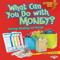 What Can You Do with Money? : Earning, Spending, and Saving - Jennifer S. Larson