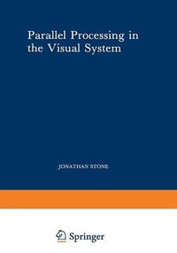 Parallel Processing in the Visual System : The Classification of Retinal Ganglion Cells and Its Impact on the Neurobiology of Vision - Jonathan Stone