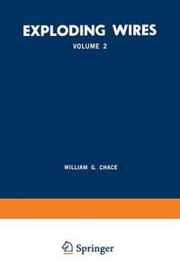 Exploding Wires : Volume 2 Proceedings of the Second Conference on the Exploding Wire Phenomenon, Held at Boston, November 13-15, 1961, - William G. Chace