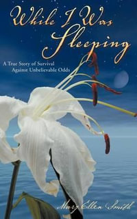 While I Was Sleeping : A True Story about Love, Hope and Determination - Mary Ellen Smith