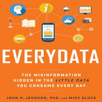 Everydata : The Misinformation Hidden in the Little Data You Consume Every Day - Mike Gluck