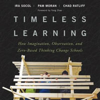 Timeless Learning : How Imagination, Observation, and Zero-Based Thinking Change Schools - Ira Socol