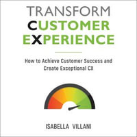 Transform Customer Experience : How to achieve customer success and create exceptional CX - Isabella Villani