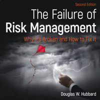 The Failure of Risk Management : Why It's Broken and How to Fix It 2nd Edition - Douglas W. Hubbard