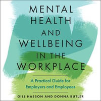Mental Health and Wellbeing in the Workplace : A Practical Guide for Employers and Employees - Gill Hasson
