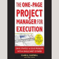 The One-Page Project Manager for Execution : Drive Strategy and Solve Problems with a Single Sheet of Paper - Clark A. Campbell