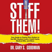 Stiff Them! : Your Guide to Paying Zero Dollars to the IRS, Student Loans, Credit Cards, Medical Bills and More - Gary S. Goodman