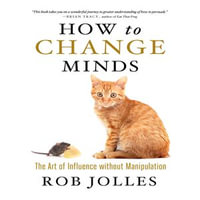 How to Change Minds : The Art of Influence without Manipulation - Rob Jolles
