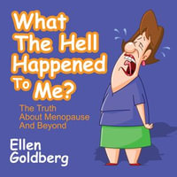 What the Hell Happened to Me? : The Truth About Menopause and Beyond - Ellen Goldberg