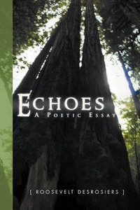 Echoes : Poetic Essay - Roosevelt Desrosiers