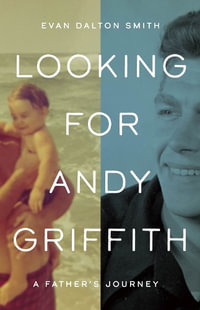 Looking for Andy Griffith : A Father's Journey - Evan Dalton Smith