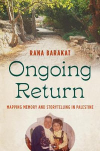Ongoing Return : Mapping Memory and Storytelling in Palestine - Rana Barakat