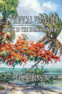 A Tropical Frontier : Book II; The Homesteaders: The Homesteaders - Tim Robinson