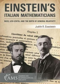 Einstein's Italian Mathematicians : Ricci, Levi-Civita, and the Birth of General Relativity - Judith R. Goodstein