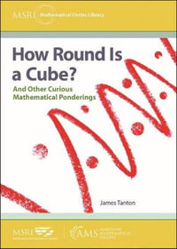 How Round Is a Cube? : And Other Curious Mathematical Ponderings - James Tanton