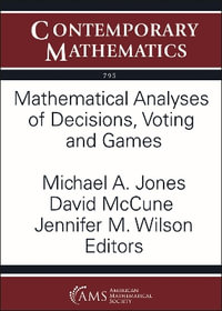 Mathematical Analyses of Decisions, Voting and Games : Contemporary Mathematics - Michael A. Jones