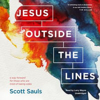 Jesus outside the Lines : A Way Forward for Those Who Are Tired of Taking Sides - Scott Sauls