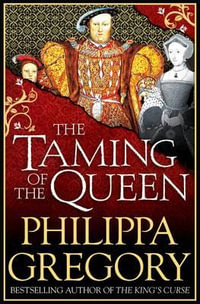 The Taming of the Queen : Plantagenet and Tudor Novels : Book 13 - Philippa Gregory