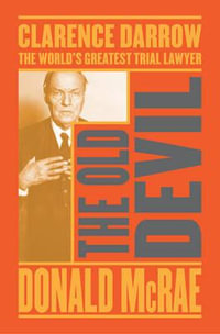 The Old Devil : Clarence Darrow: The World's Greatest Trial Lawyer - Donald McRae
