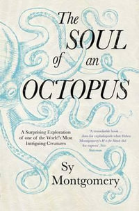 The Soul of an Octopus : A Surprising Exploration Into the Wonder of Consciousness - Sy Montgomery