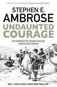 Undaunted Courage : The Pioneering First Mission to Explore America's Wild Frontier - Stephen E. Ambrose