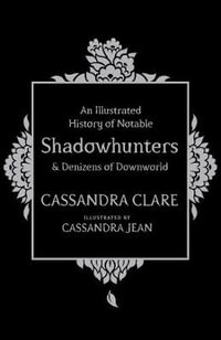 An Illustrated History of Notable Shadowhunters and Denizens of Downworld - Cassandra Clare
