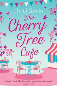 The Cherry Tree Cafe : Cupcakes, crafting and love - the perfect summer read for fans of Bake Off - Heidi Swain