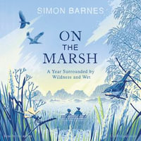On the Marsh : A Year Surrounded by Wildness and Wet - Simon Barnes