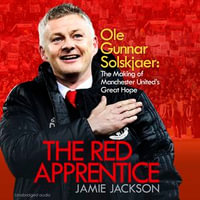 The Red Apprentice : Ole Gunnar Solskjaer: The Making of Manchester United's Great Hope - Chris Harper