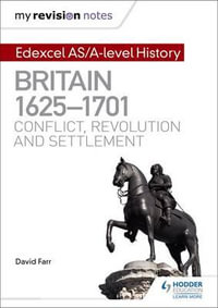 My Revision Notes : Edexcel AS/A-level History: Britain, 1625-1701: Conflict, revolution and settlement - Dr David Farr