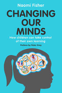 Changing Our Minds : How children can take control of their own learning - Naomi Fisher