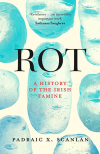 Rot : A History of the Irish Famine - Padraic X. Scanlan