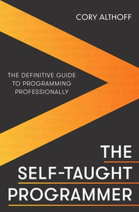 The Self-taught Programmer : The Definitive Guide to Programming Professionally - Cory Althoff