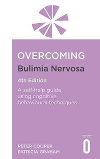 Overcoming Bulimia Nervosa 4th Edition : A self-help guide using cognitive behavioural techniques - Peter Cooper
