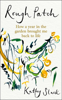 Rough Patch : How a Year in the Garden Brought Me Back to Life - Kathy Slack