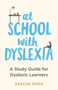 At School with Dyslexia : A Study Guide for Dyslexic Learners - Sascha Roos