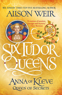 Anna of Kleve, Queen of Secrets : Six Tudor Queens : Book 4 - Alison Weir