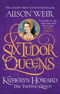 Six Tudor Queens: Katheryn Howard, The Tainted Queen : Six Tudor Queens: Book 5 - Alison Weir