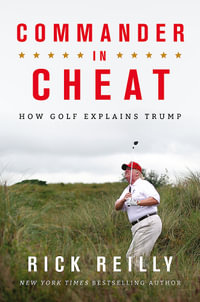 Commander in Cheat: How Golf Explains Trump : The brilliant New York Times bestseller 2019 - Rick Reilly