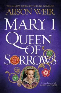 Mary I : Queen of Sorrows - Alison Weir