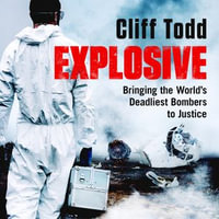 Explosive : Bringing the World's Deadliest Bombers to Justice - Cliff Todd