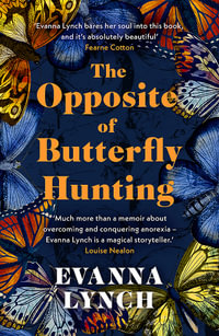 The Opposite of Butterfly Hunting : A powerful memoir of overcoming an eating disorder - Evanna Lynch