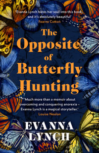 The Opposite of Butterfly Hunting : A powerful memoir of overcoming an eating disorder - Evanna Lynch