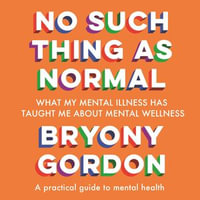 No Such Thing as Normal : From the author of Glorious Rock Bottom - Bryony Gordon
