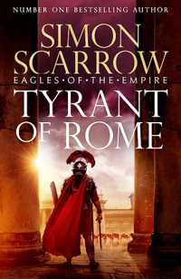 Tyrant of Rome : Eagles of the Empire : Macro and Cato are back - and Emperor Nero has a mission for them : Eagles of the Empire : Book 24 - Simon Scarrow