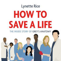 How to Save a Life : The Inside Story of Grey's Anatomy - Kate Mulligan