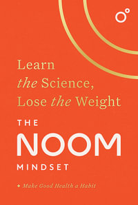 The Noom Mindset : Learn the Science, Lose the Weight: the PERFECT DIET to change your relationship with food ... for good! - Noom Inc.