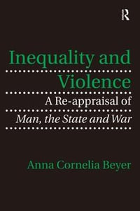 Inequality and Violence : A Re-appraisal of Man, the State and War - Anna Cornelia Beyer
